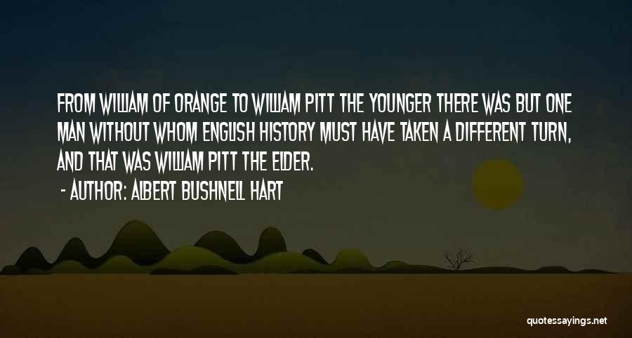 Albert Bushnell Hart Quotes: From William Of Orange To William Pitt The Younger There Was But One Man Without Whom English History Must Have