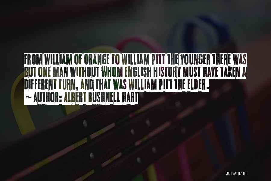 Albert Bushnell Hart Quotes: From William Of Orange To William Pitt The Younger There Was But One Man Without Whom English History Must Have