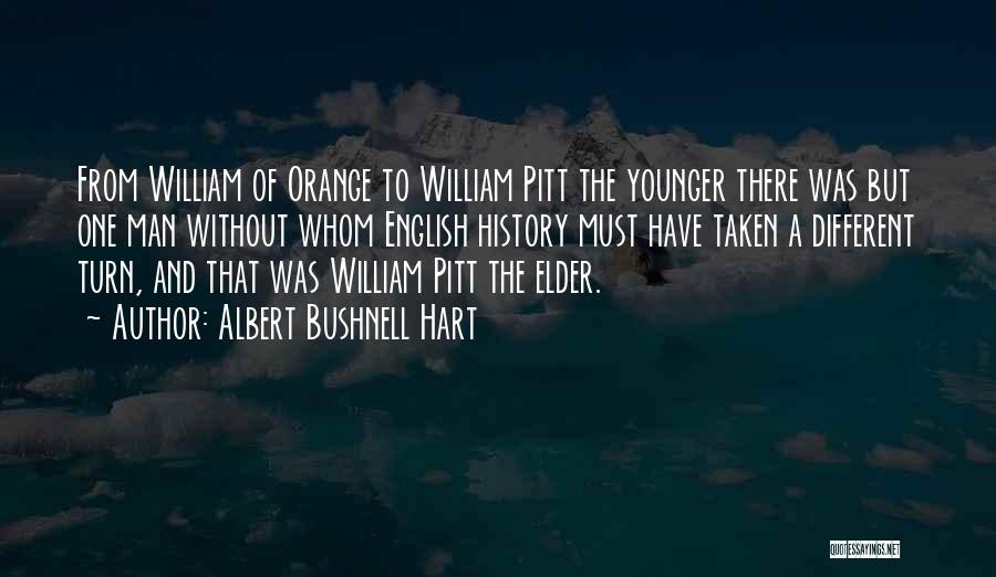 Albert Bushnell Hart Quotes: From William Of Orange To William Pitt The Younger There Was But One Man Without Whom English History Must Have