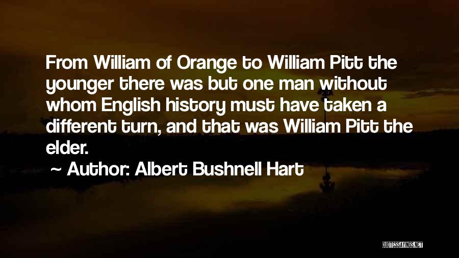 Albert Bushnell Hart Quotes: From William Of Orange To William Pitt The Younger There Was But One Man Without Whom English History Must Have