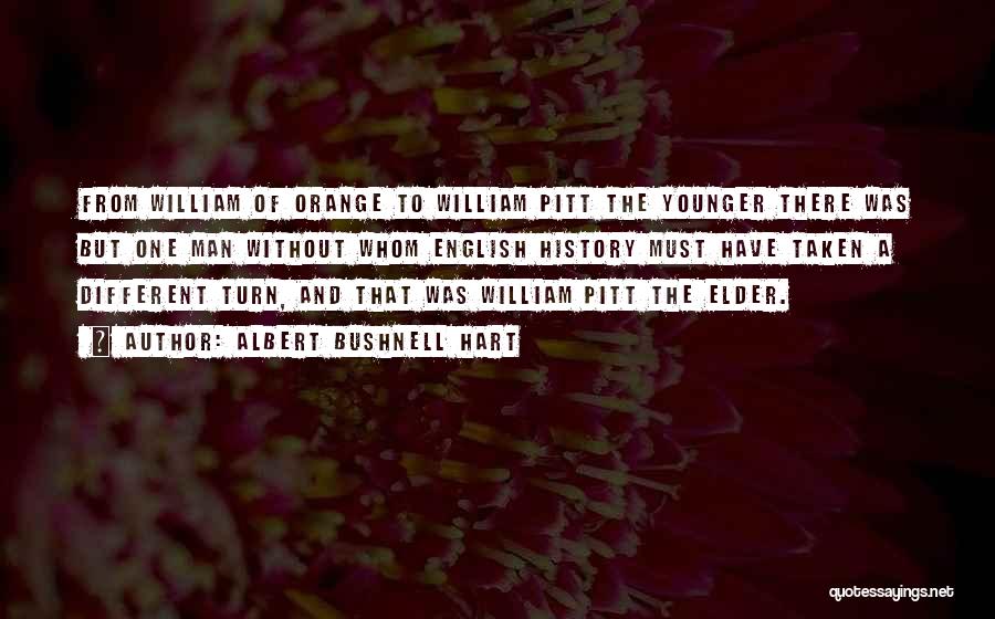 Albert Bushnell Hart Quotes: From William Of Orange To William Pitt The Younger There Was But One Man Without Whom English History Must Have