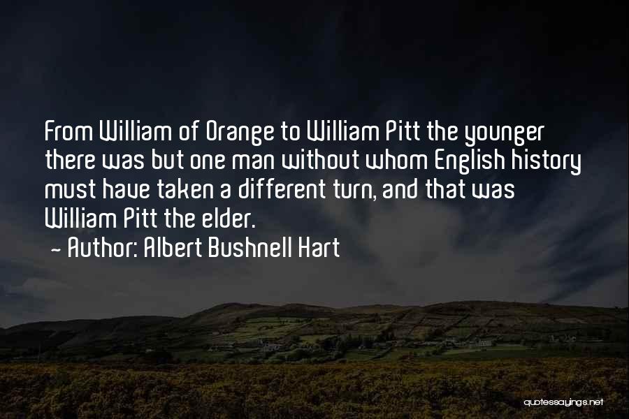 Albert Bushnell Hart Quotes: From William Of Orange To William Pitt The Younger There Was But One Man Without Whom English History Must Have