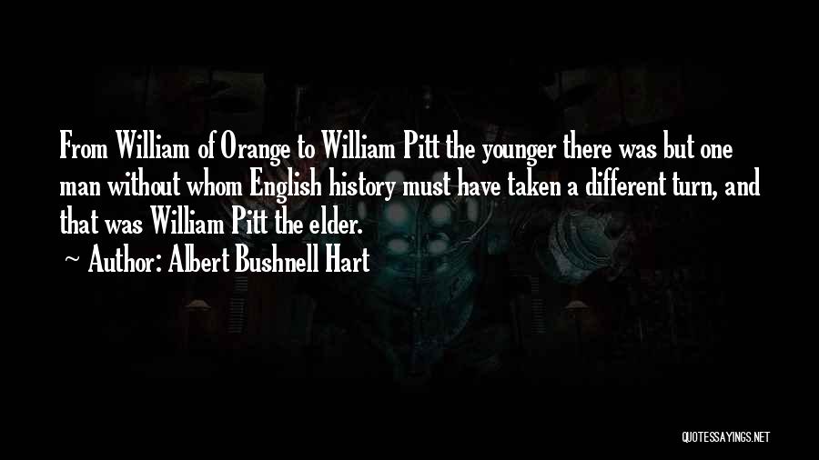 Albert Bushnell Hart Quotes: From William Of Orange To William Pitt The Younger There Was But One Man Without Whom English History Must Have