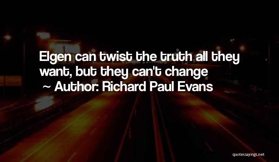 Richard Paul Evans Quotes: Elgen Can Twist The Truth All They Want, But They Can't Change