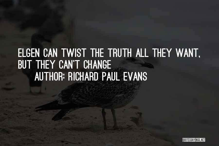 Richard Paul Evans Quotes: Elgen Can Twist The Truth All They Want, But They Can't Change