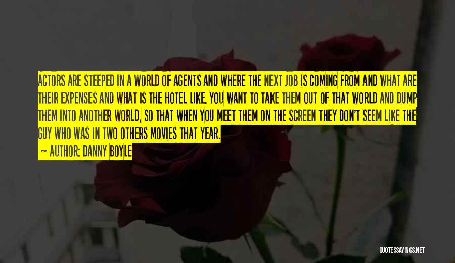 Danny Boyle Quotes: Actors Are Steeped In A World Of Agents And Where The Next Job Is Coming From And What Are Their