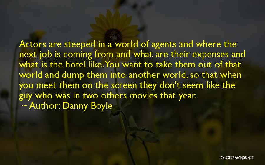 Danny Boyle Quotes: Actors Are Steeped In A World Of Agents And Where The Next Job Is Coming From And What Are Their