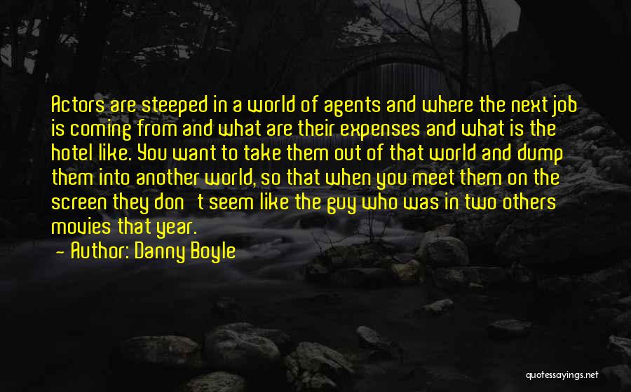 Danny Boyle Quotes: Actors Are Steeped In A World Of Agents And Where The Next Job Is Coming From And What Are Their