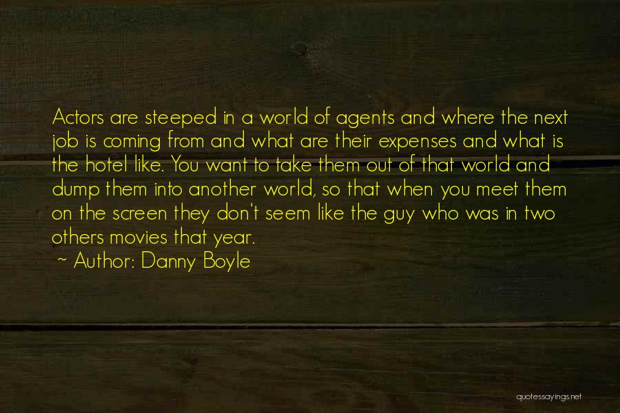 Danny Boyle Quotes: Actors Are Steeped In A World Of Agents And Where The Next Job Is Coming From And What Are Their