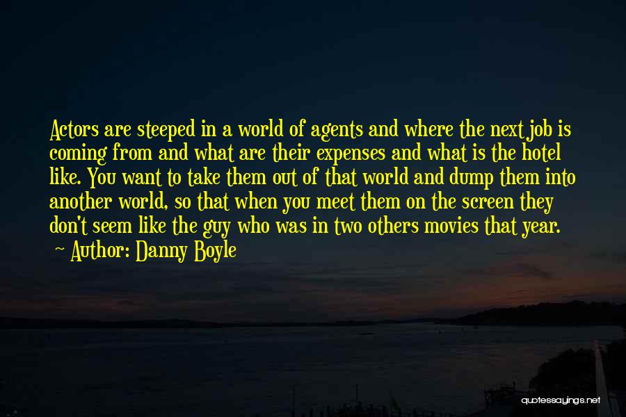 Danny Boyle Quotes: Actors Are Steeped In A World Of Agents And Where The Next Job Is Coming From And What Are Their