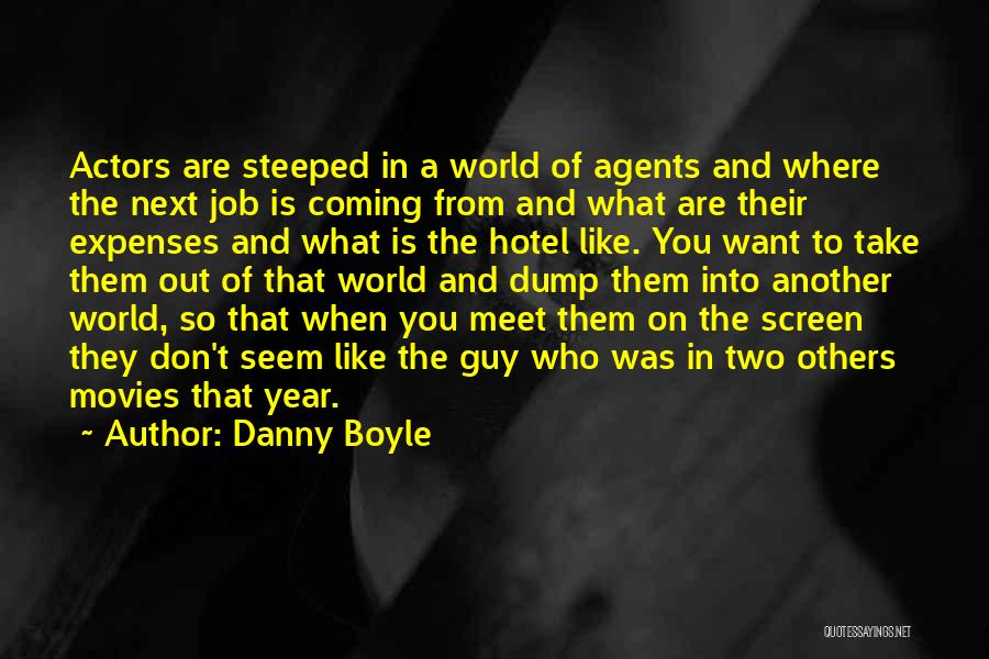 Danny Boyle Quotes: Actors Are Steeped In A World Of Agents And Where The Next Job Is Coming From And What Are Their