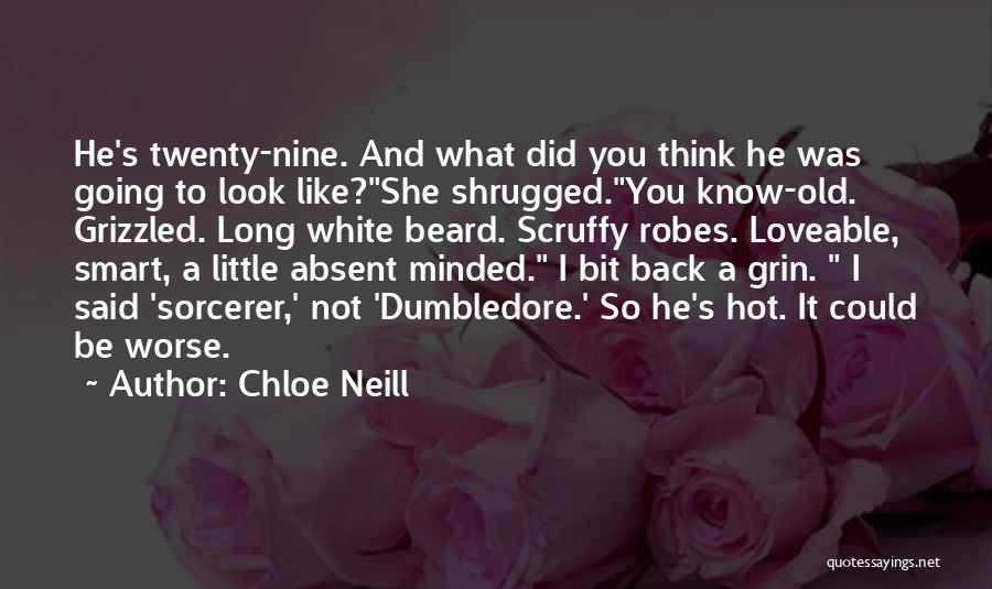 Chloe Neill Quotes: He's Twenty-nine. And What Did You Think He Was Going To Look Like?she Shrugged.you Know-old. Grizzled. Long White Beard. Scruffy