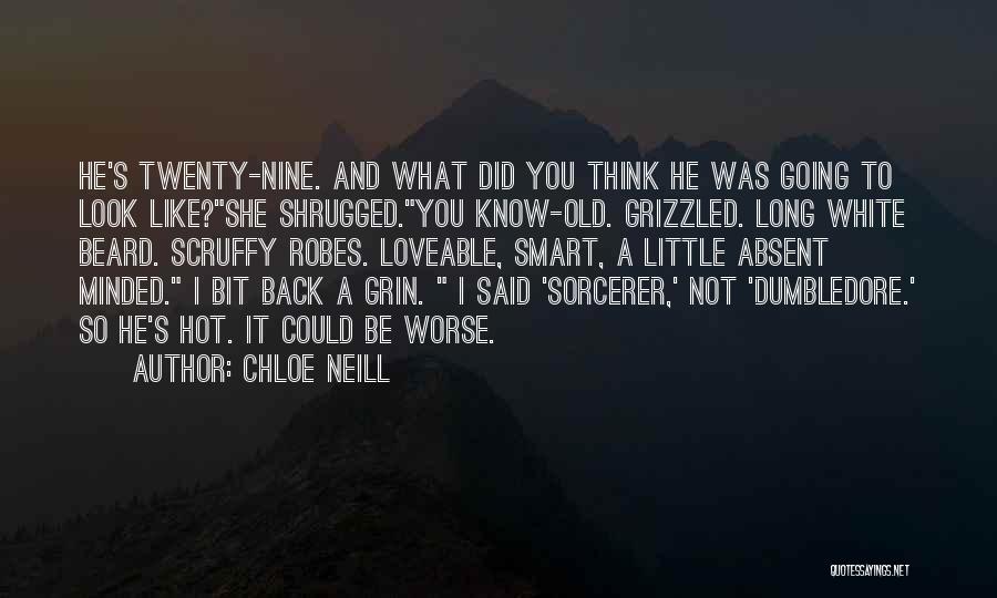 Chloe Neill Quotes: He's Twenty-nine. And What Did You Think He Was Going To Look Like?she Shrugged.you Know-old. Grizzled. Long White Beard. Scruffy