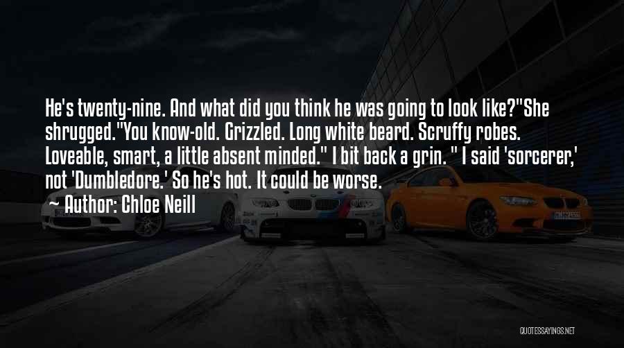 Chloe Neill Quotes: He's Twenty-nine. And What Did You Think He Was Going To Look Like?she Shrugged.you Know-old. Grizzled. Long White Beard. Scruffy