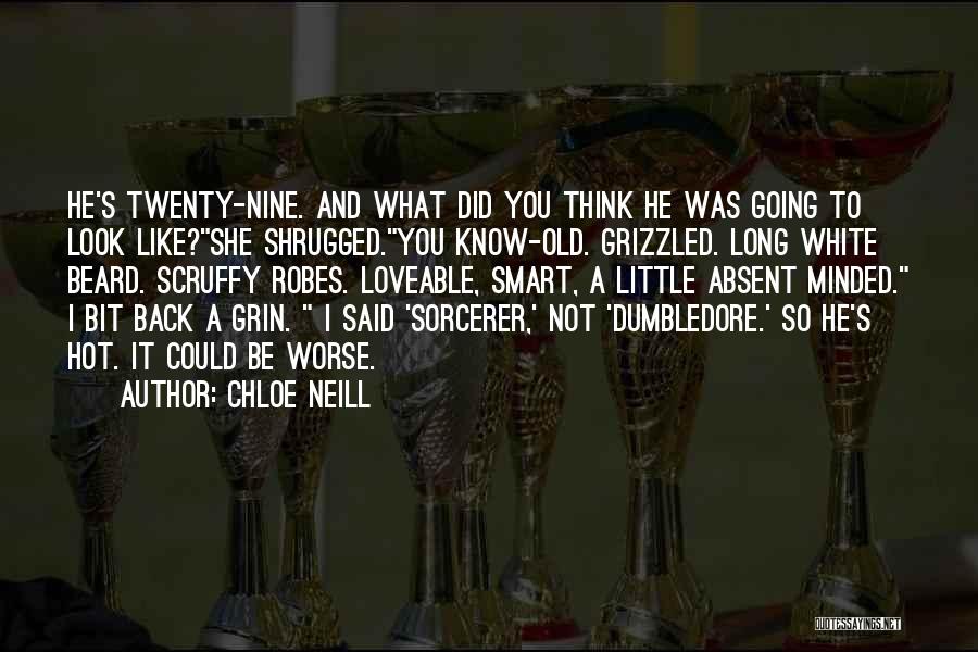 Chloe Neill Quotes: He's Twenty-nine. And What Did You Think He Was Going To Look Like?she Shrugged.you Know-old. Grizzled. Long White Beard. Scruffy