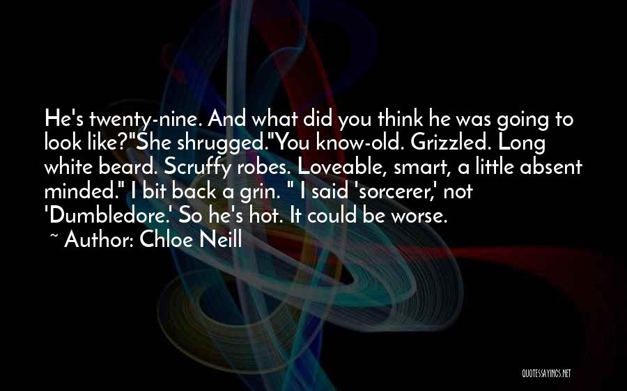 Chloe Neill Quotes: He's Twenty-nine. And What Did You Think He Was Going To Look Like?she Shrugged.you Know-old. Grizzled. Long White Beard. Scruffy