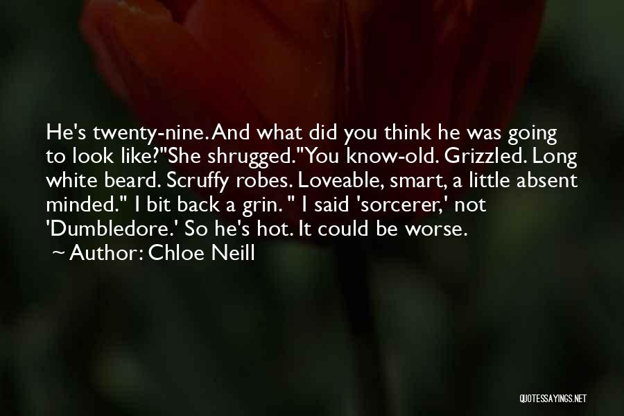 Chloe Neill Quotes: He's Twenty-nine. And What Did You Think He Was Going To Look Like?she Shrugged.you Know-old. Grizzled. Long White Beard. Scruffy