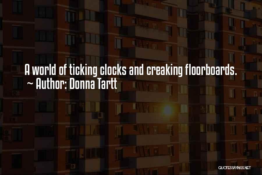 Donna Tartt Quotes: A World Of Ticking Clocks And Creaking Floorboards.