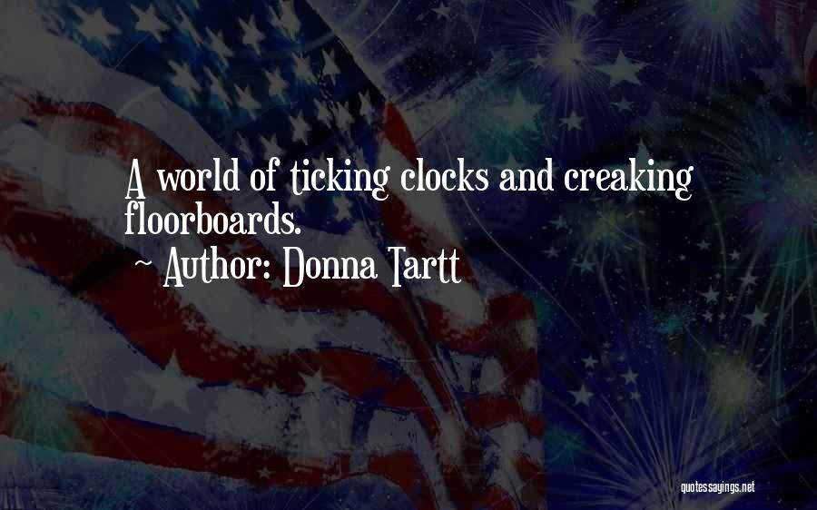 Donna Tartt Quotes: A World Of Ticking Clocks And Creaking Floorboards.