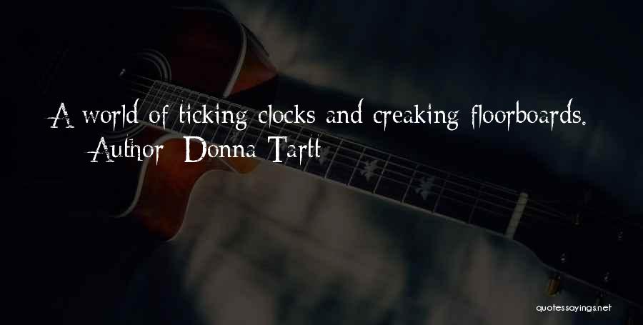 Donna Tartt Quotes: A World Of Ticking Clocks And Creaking Floorboards.