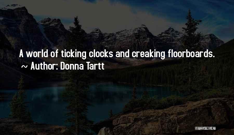 Donna Tartt Quotes: A World Of Ticking Clocks And Creaking Floorboards.