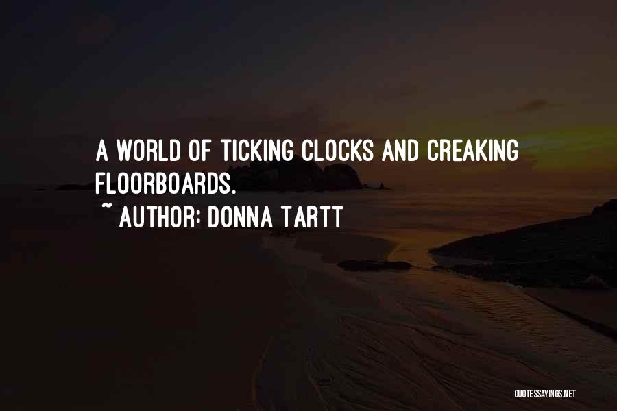 Donna Tartt Quotes: A World Of Ticking Clocks And Creaking Floorboards.