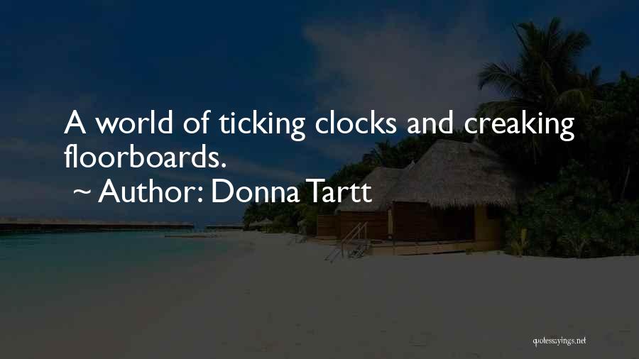 Donna Tartt Quotes: A World Of Ticking Clocks And Creaking Floorboards.