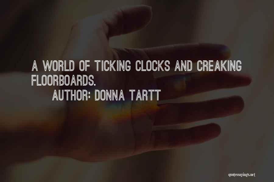 Donna Tartt Quotes: A World Of Ticking Clocks And Creaking Floorboards.