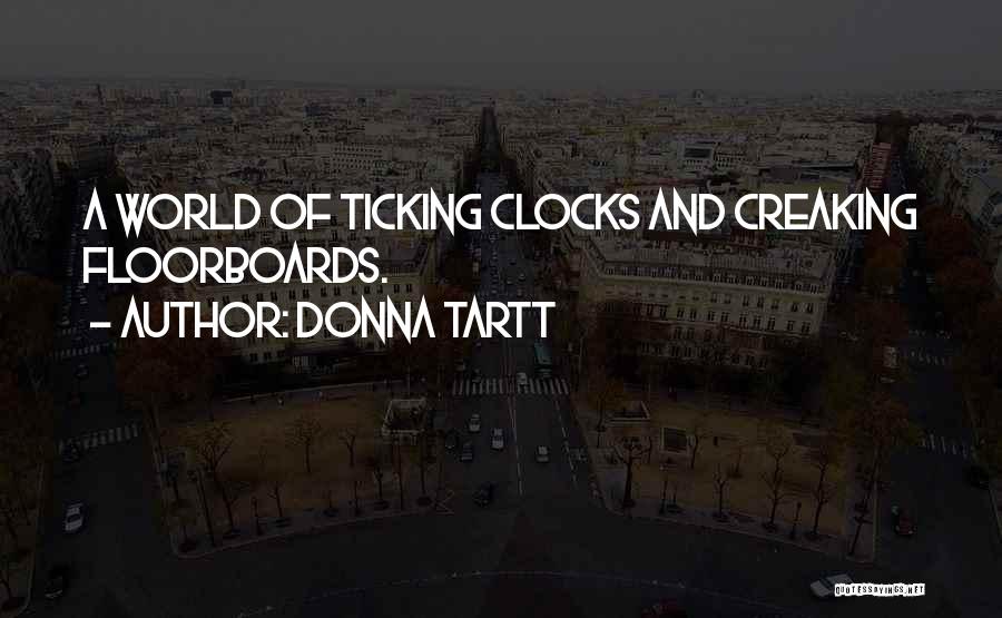 Donna Tartt Quotes: A World Of Ticking Clocks And Creaking Floorboards.