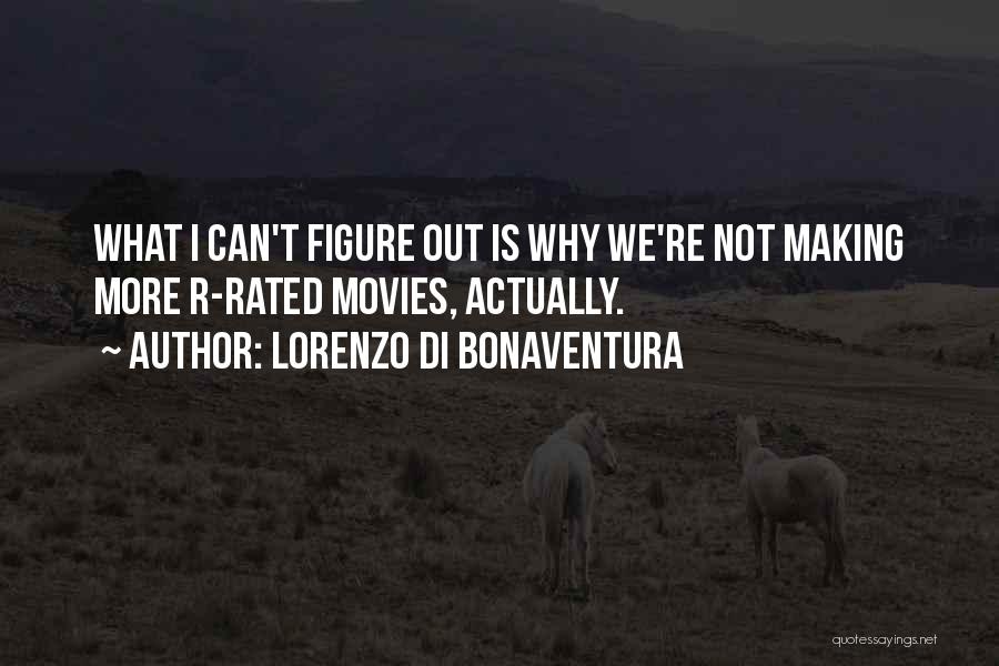 Lorenzo Di Bonaventura Quotes: What I Can't Figure Out Is Why We're Not Making More R-rated Movies, Actually.