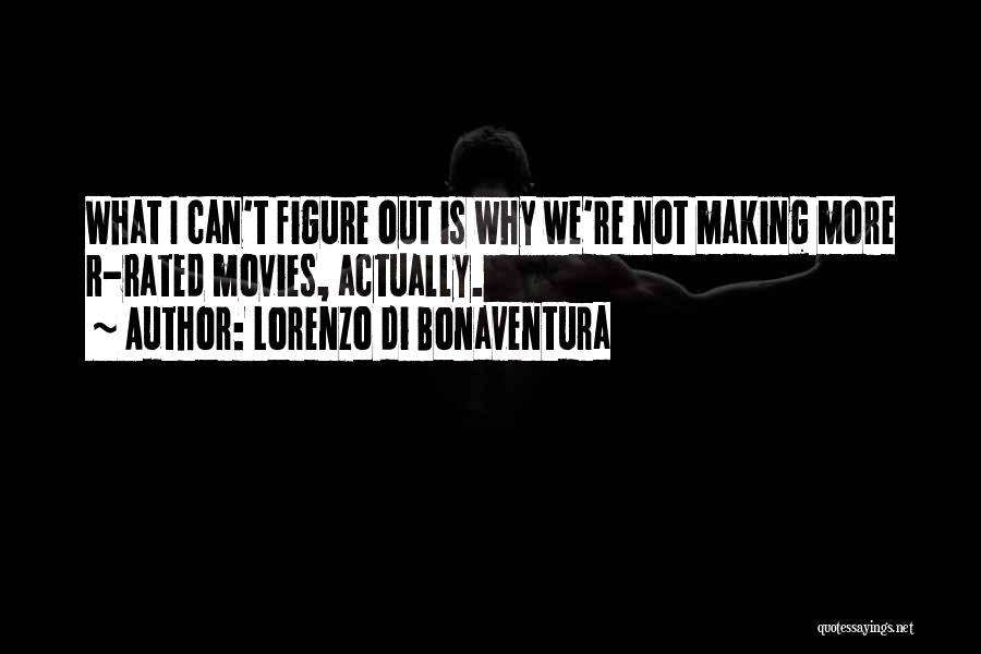 Lorenzo Di Bonaventura Quotes: What I Can't Figure Out Is Why We're Not Making More R-rated Movies, Actually.