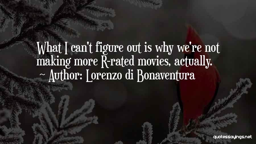 Lorenzo Di Bonaventura Quotes: What I Can't Figure Out Is Why We're Not Making More R-rated Movies, Actually.