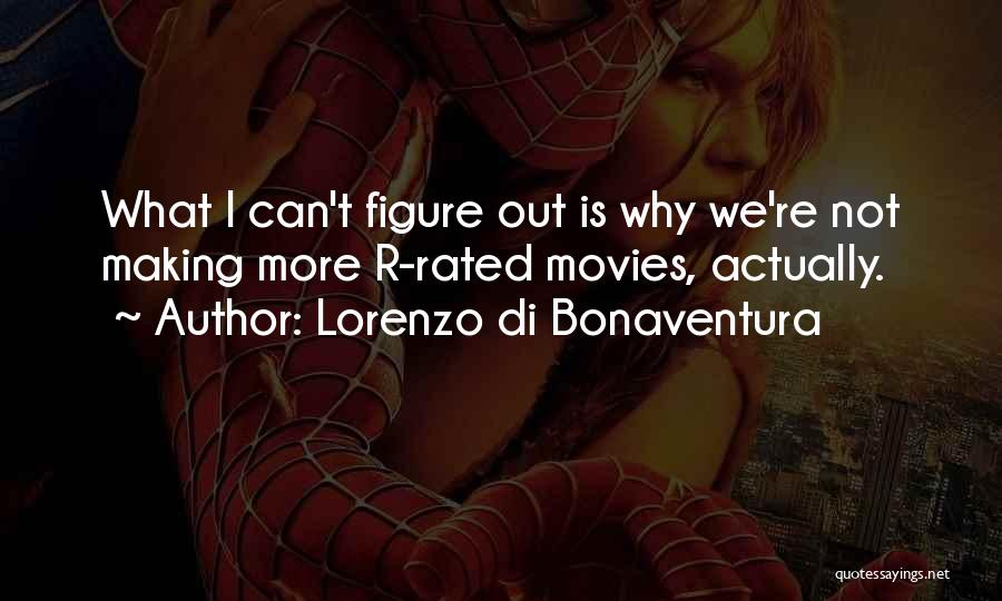 Lorenzo Di Bonaventura Quotes: What I Can't Figure Out Is Why We're Not Making More R-rated Movies, Actually.