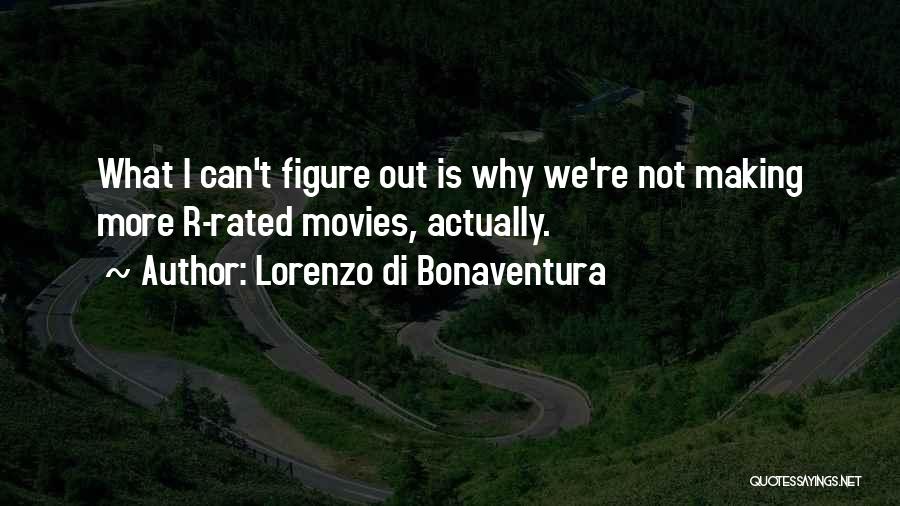 Lorenzo Di Bonaventura Quotes: What I Can't Figure Out Is Why We're Not Making More R-rated Movies, Actually.