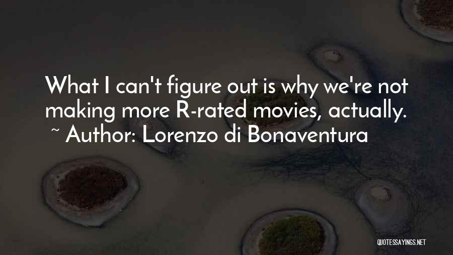 Lorenzo Di Bonaventura Quotes: What I Can't Figure Out Is Why We're Not Making More R-rated Movies, Actually.