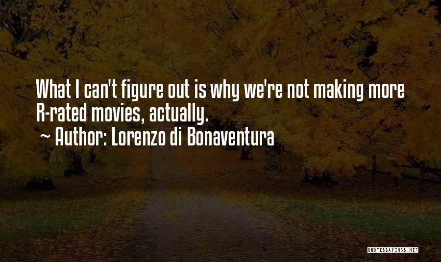 Lorenzo Di Bonaventura Quotes: What I Can't Figure Out Is Why We're Not Making More R-rated Movies, Actually.