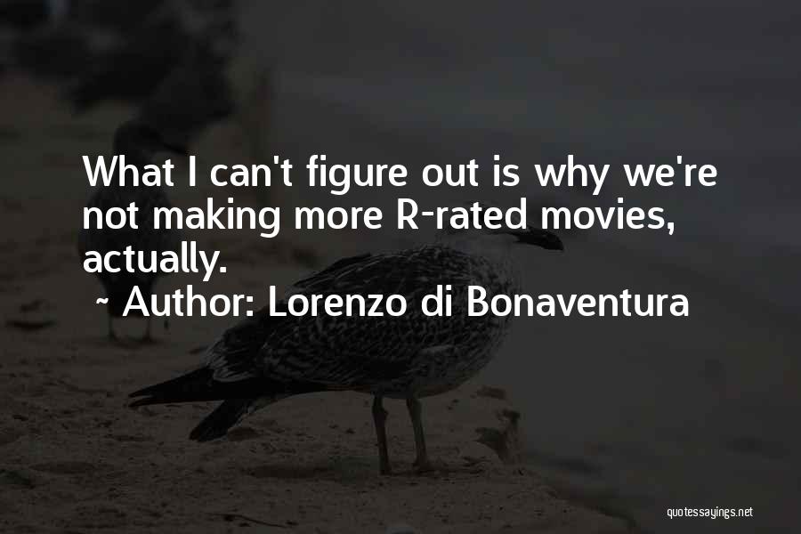 Lorenzo Di Bonaventura Quotes: What I Can't Figure Out Is Why We're Not Making More R-rated Movies, Actually.