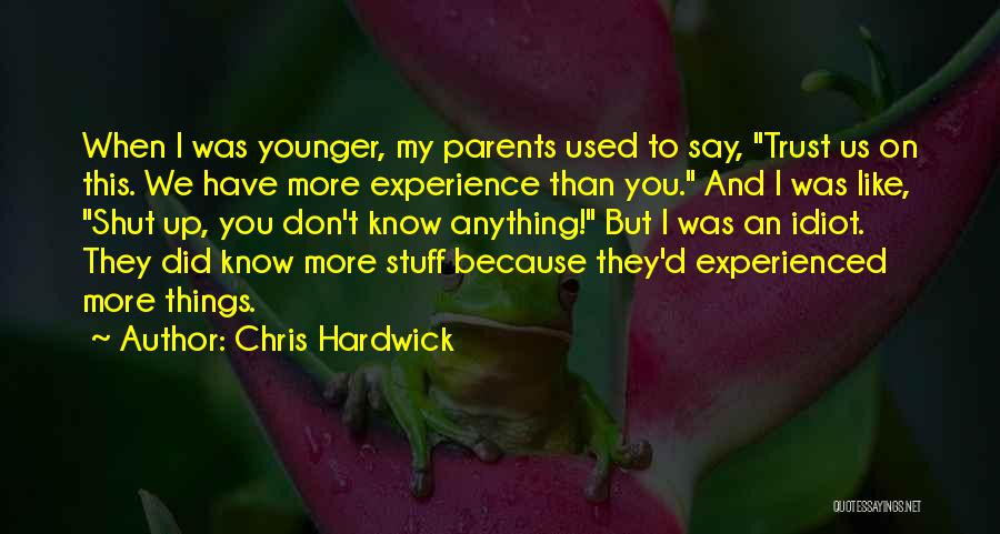 Chris Hardwick Quotes: When I Was Younger, My Parents Used To Say, Trust Us On This. We Have More Experience Than You. And