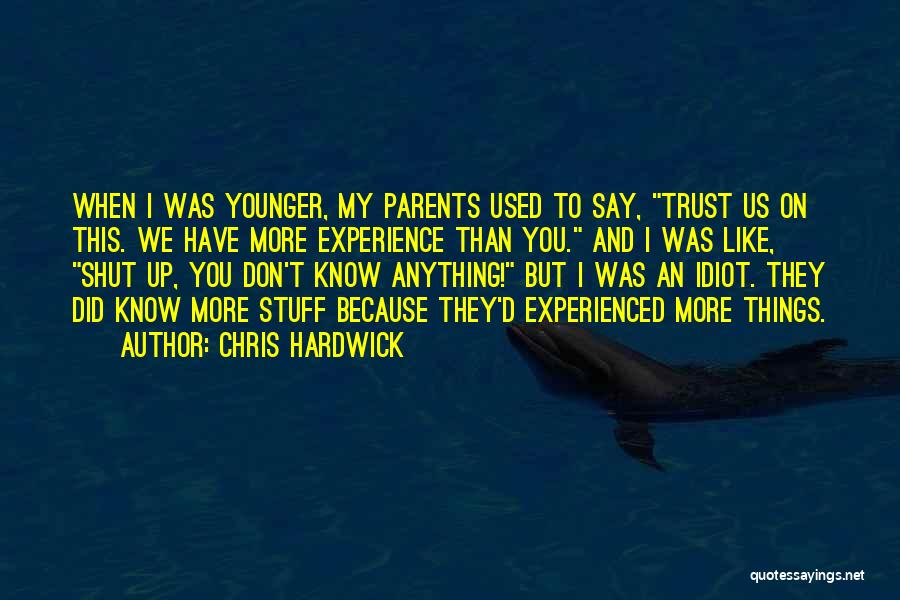 Chris Hardwick Quotes: When I Was Younger, My Parents Used To Say, Trust Us On This. We Have More Experience Than You. And