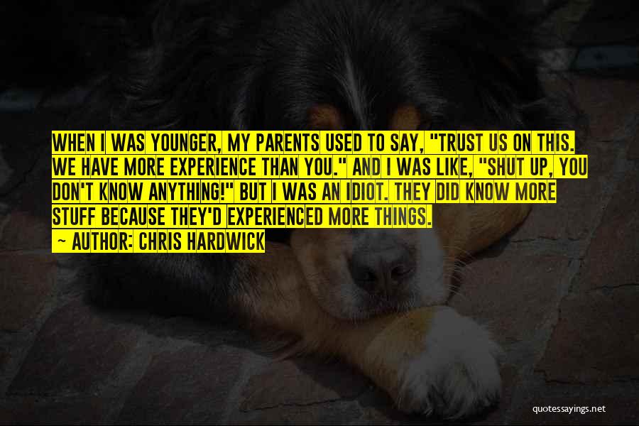 Chris Hardwick Quotes: When I Was Younger, My Parents Used To Say, Trust Us On This. We Have More Experience Than You. And