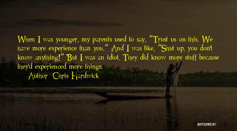 Chris Hardwick Quotes: When I Was Younger, My Parents Used To Say, Trust Us On This. We Have More Experience Than You. And