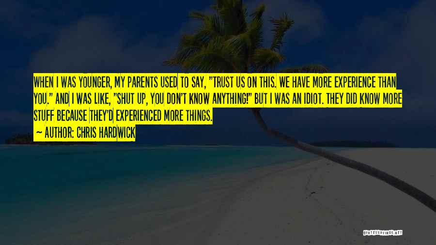 Chris Hardwick Quotes: When I Was Younger, My Parents Used To Say, Trust Us On This. We Have More Experience Than You. And