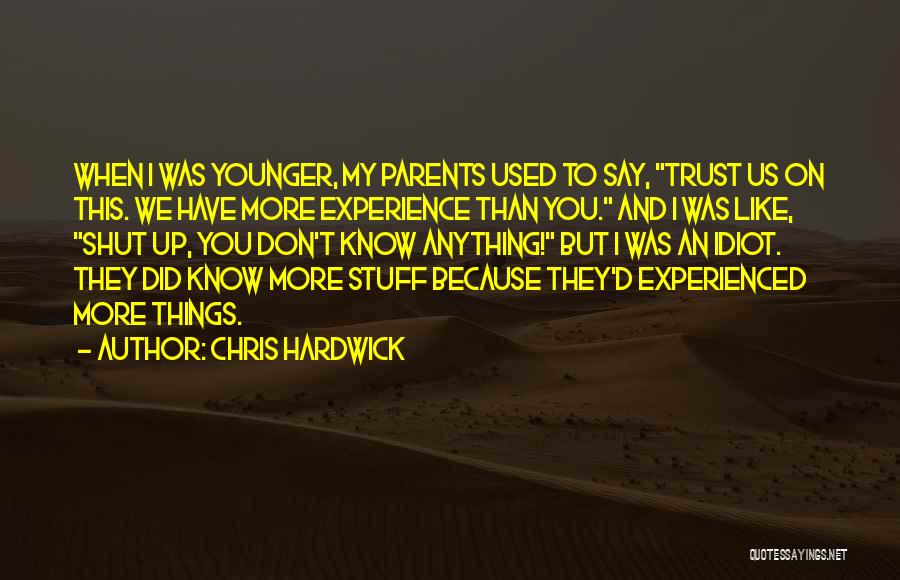 Chris Hardwick Quotes: When I Was Younger, My Parents Used To Say, Trust Us On This. We Have More Experience Than You. And