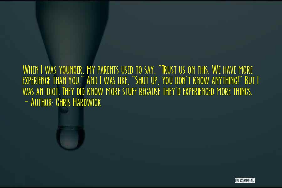 Chris Hardwick Quotes: When I Was Younger, My Parents Used To Say, Trust Us On This. We Have More Experience Than You. And