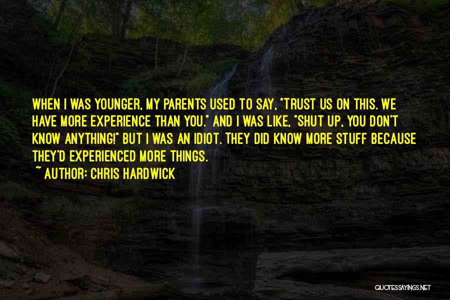 Chris Hardwick Quotes: When I Was Younger, My Parents Used To Say, Trust Us On This. We Have More Experience Than You. And