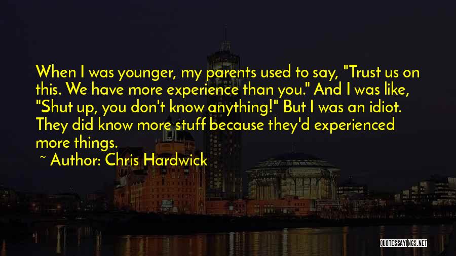 Chris Hardwick Quotes: When I Was Younger, My Parents Used To Say, Trust Us On This. We Have More Experience Than You. And