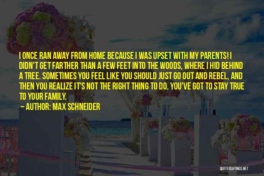 Max Schneider Quotes: I Once Ran Away From Home Because I Was Upset With My Parents! I Didn't Get Farther Than A Few