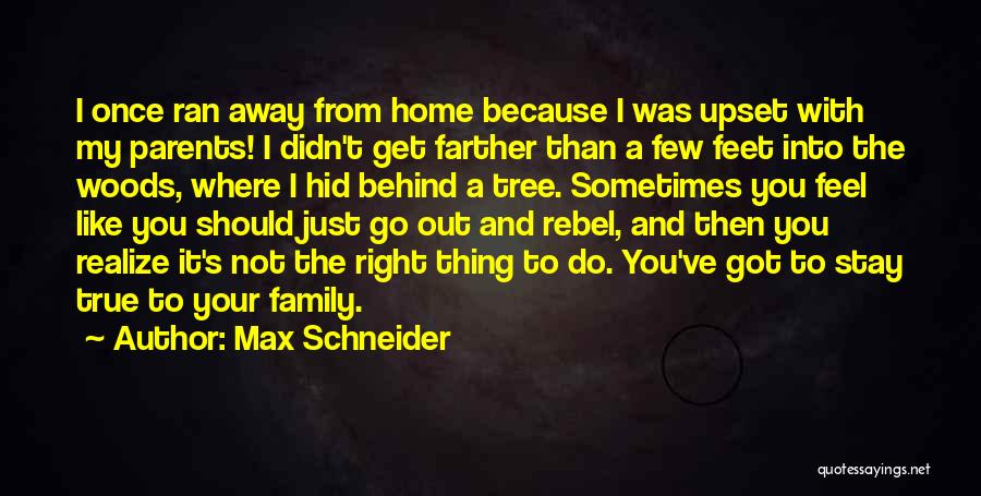 Max Schneider Quotes: I Once Ran Away From Home Because I Was Upset With My Parents! I Didn't Get Farther Than A Few