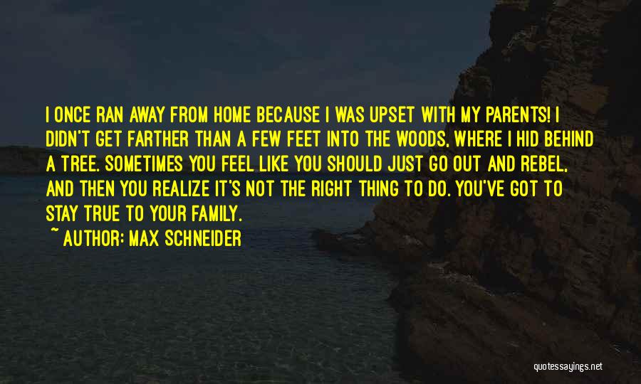 Max Schneider Quotes: I Once Ran Away From Home Because I Was Upset With My Parents! I Didn't Get Farther Than A Few