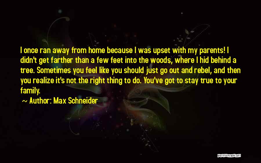 Max Schneider Quotes: I Once Ran Away From Home Because I Was Upset With My Parents! I Didn't Get Farther Than A Few